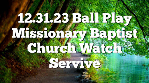 12.31.23 Ball Play Missionary Baptist Church Watch Servive